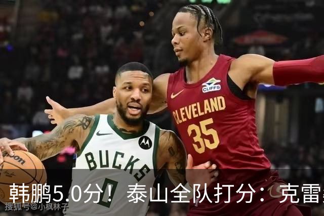 韩鹏5.0分！泰山全队打分：克雷桑7.9分，进球难遮羞，4将不及格